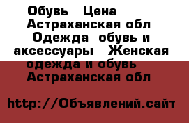 Обувь › Цена ­ 650 - Астраханская обл. Одежда, обувь и аксессуары » Женская одежда и обувь   . Астраханская обл.